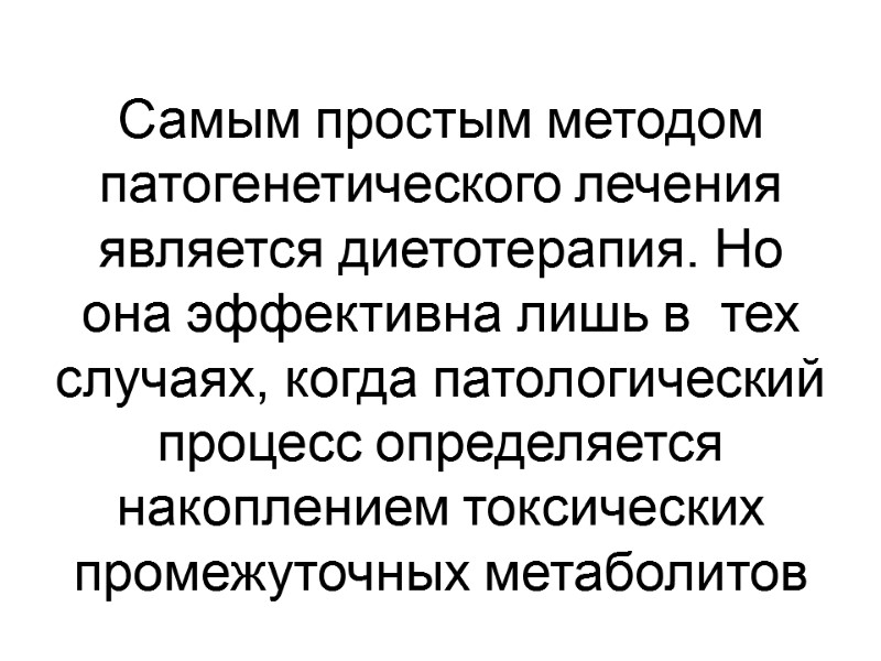 Самым простым методом патогенетического лечения является диетотерапия. Но она эффективна лишь в  тех